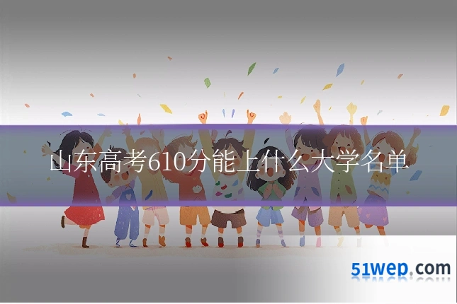 山东高考610分能上什么大学名单
