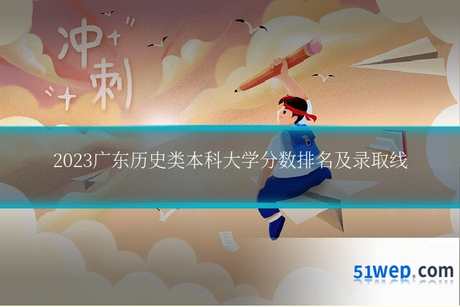 2023广东历史类本科大学分数排名及录取线