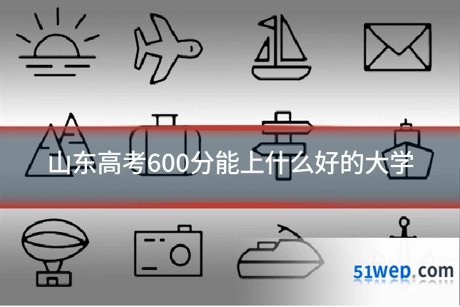 山东高考600分能上什么好的大学