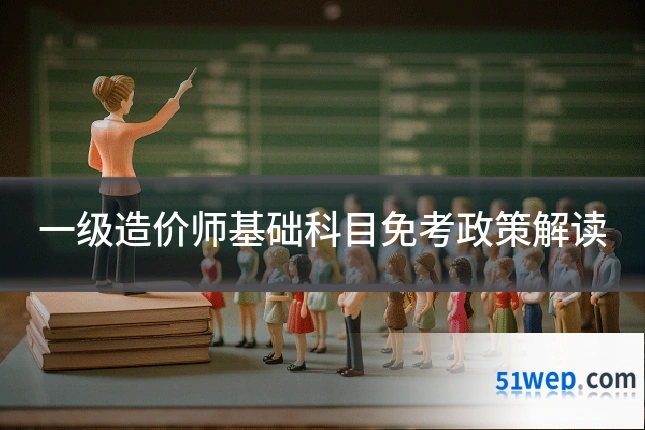 一级造价师基础科目免考政策解读
