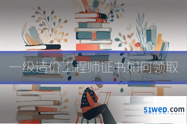 一级造价工程师证书如何领取