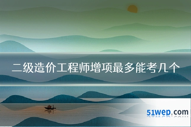 二级造价工程师增项最多能考几个