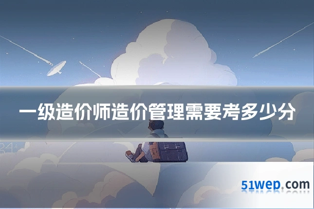 一级造价师造价管理需要考多少分