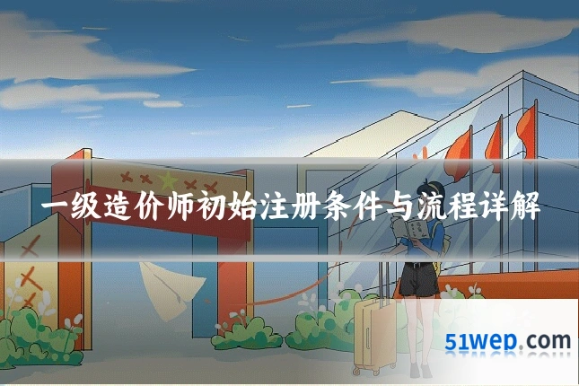 一级造价师初始注册条件与流程详解