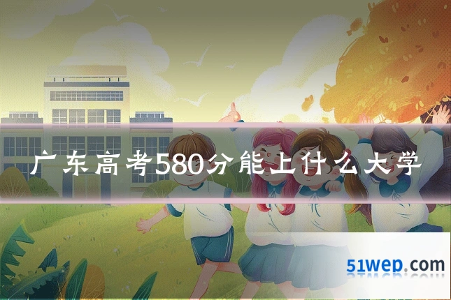 广东高考580分能上什么大学