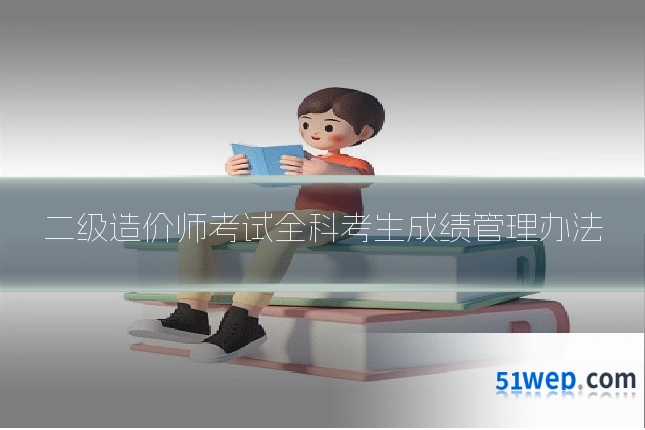 二级造价师考试全科考生成绩管理办法