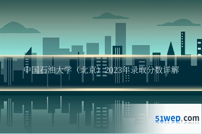 中国石油大学(北京)2023年录取分数详解