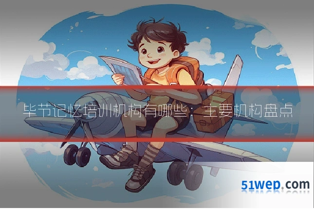 毕节记忆培训机构有哪些:主要机构盘点