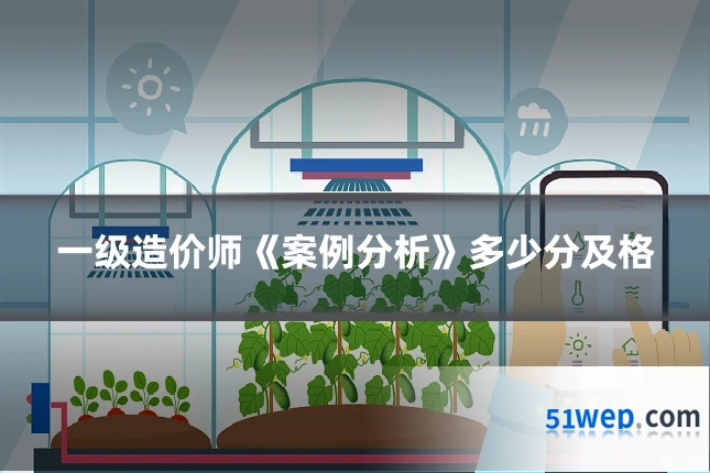 一级造价师《案例分析》多少分及格