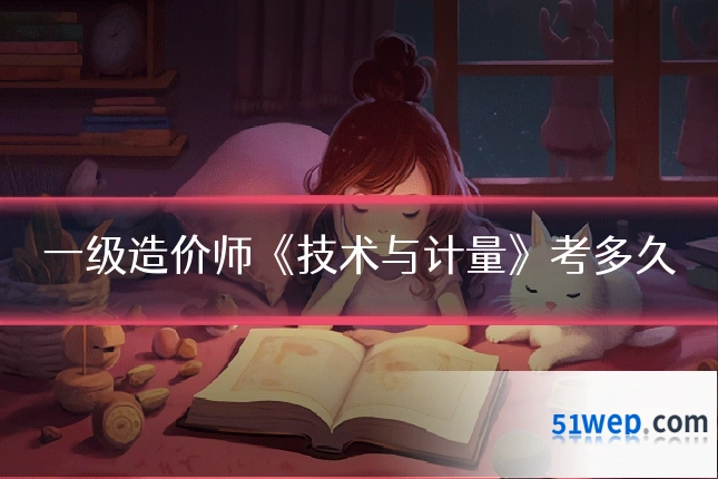 一级造价师《技术与计量》考多久