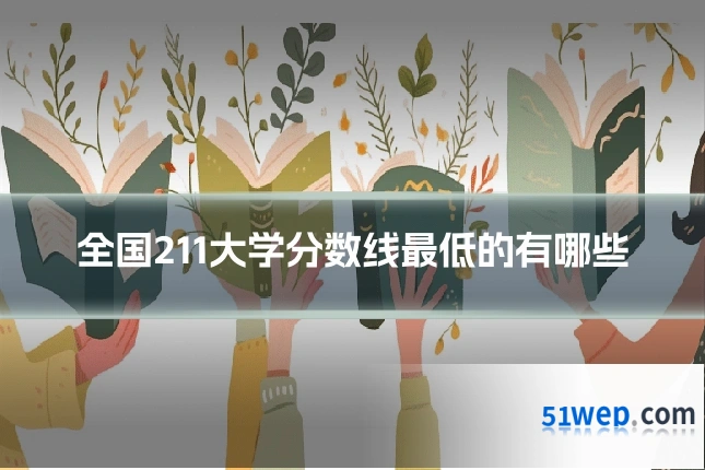 全国211大学分数线最低的有哪些