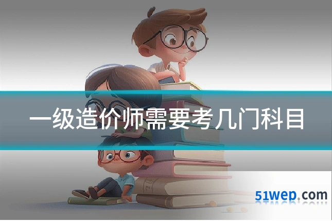 一级造价师需要考几门科目