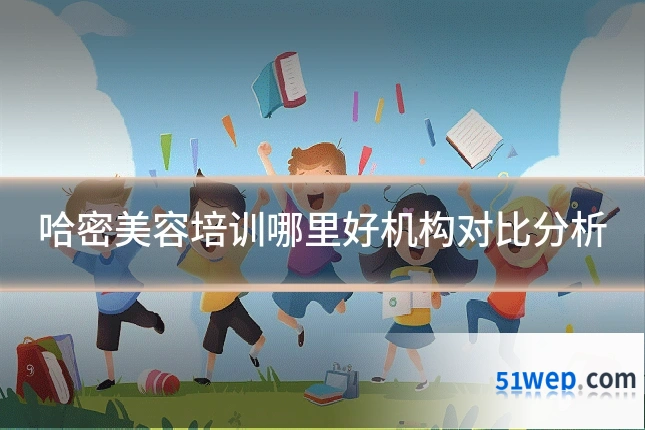 哈密美容培训哪里好机构对比分析