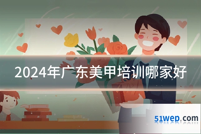 2024年广东美甲培训哪家好