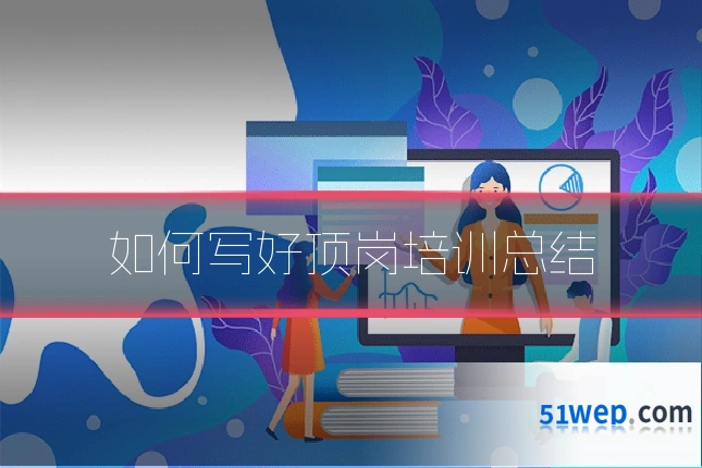 如何写好顶岗培训总结