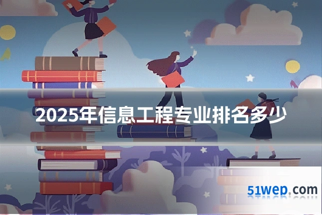 2025年信息工程专业排名多少