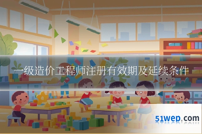 一级造价工程师注册有效期及延续条件