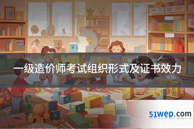 一级造价师考试组织形式及证书效力