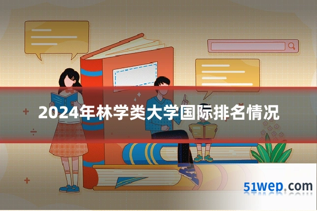 2024年林学类大学国际排名情况
