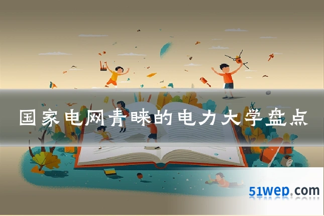 国家电网青睐的电力大学盘点