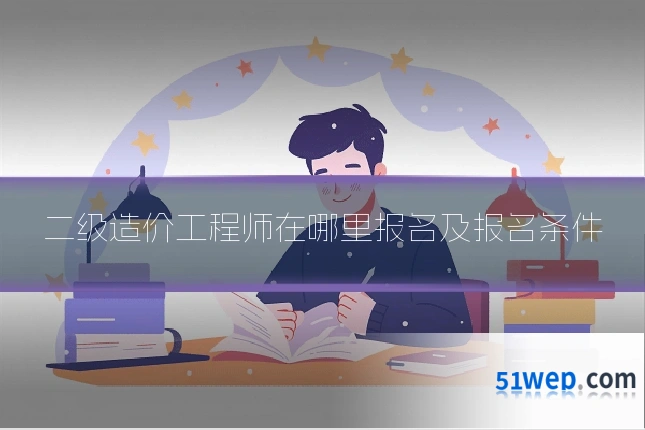 二级造价工程师在哪里报名及报名条件