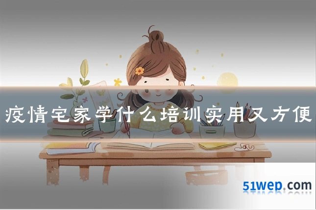 疫情宅家学什么培训实用又方便