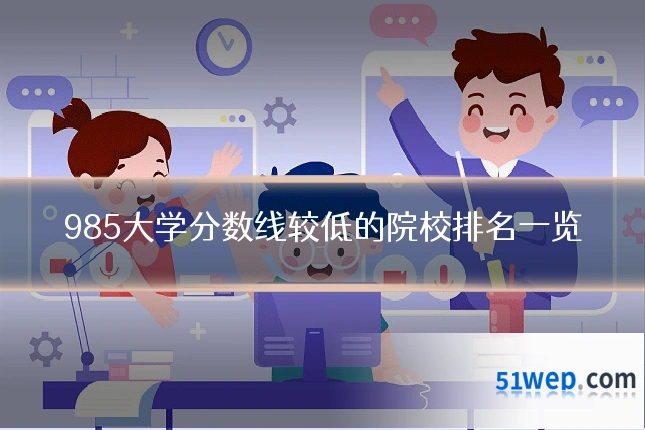 985大学分数线较低的院校排名一览