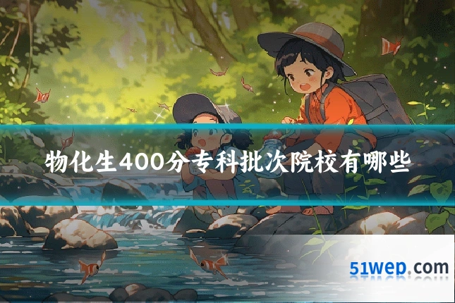 物化生400分专科批次院校有哪些