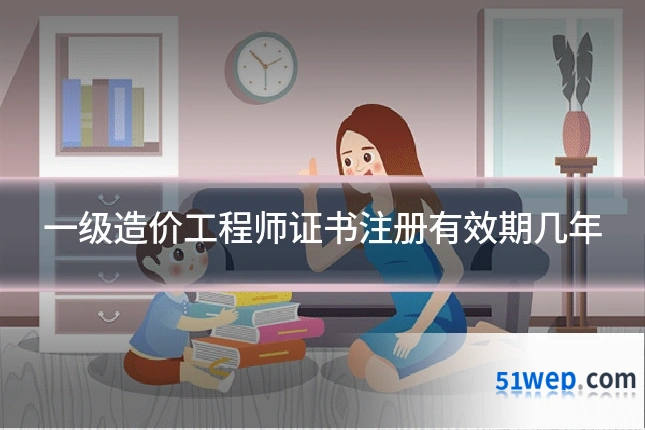 一级造价工程师证书注册有效期几年