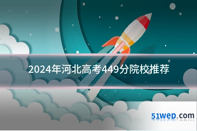2024年河北高考449分院校推荐