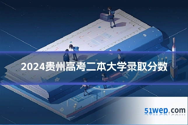 2024贵州高考二本大学录取分数