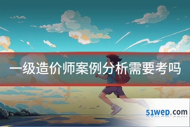一级造价师案例分析需要考吗