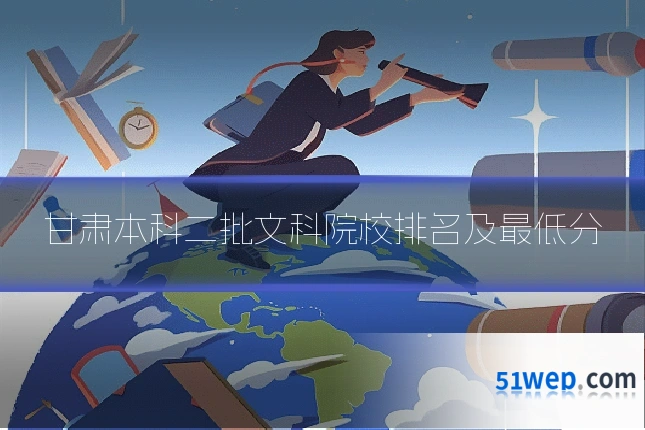 甘肃本科二批文科院校排名及最低分