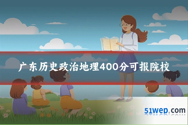 广东历史政治地理400分可报院校