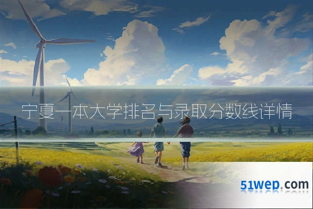 宁夏一本大学排名与录取分数线详情
