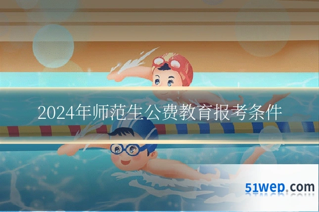 2024年师范生公费教育报考条件