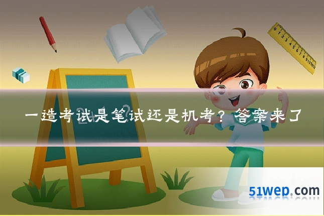 一造考试是笔试还是机考?答案来了