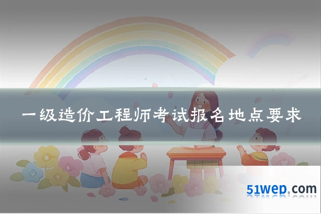 一级造价工程师考试报名地点要求