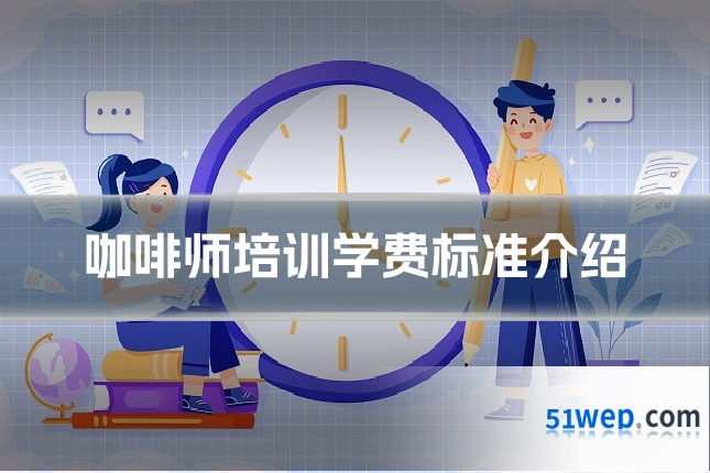 咖啡师培训学费标准介绍