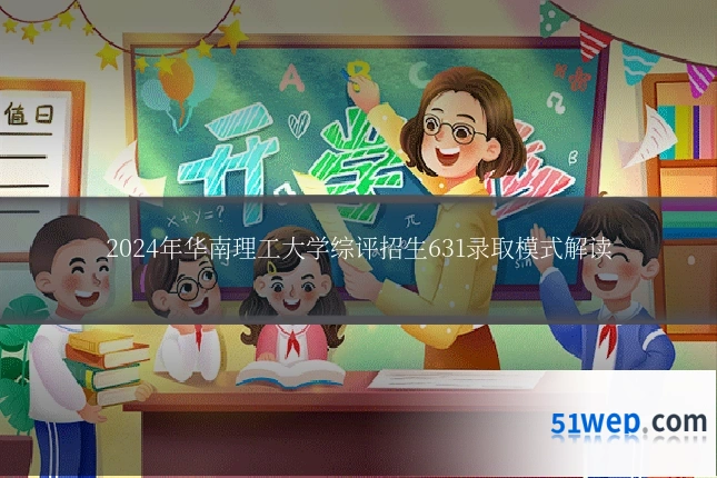 2024年华南理工大学综评招生631录取模式解读