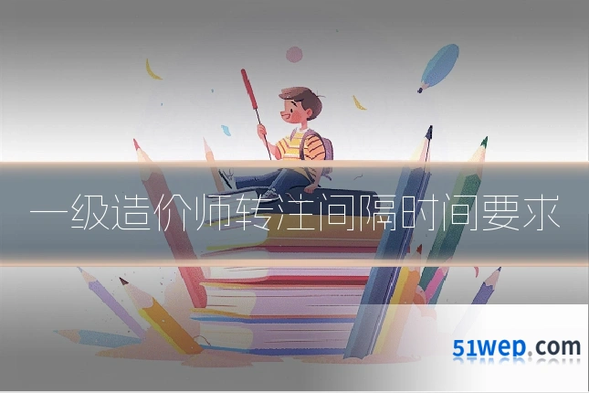 一级造价师转注间隔时间要求