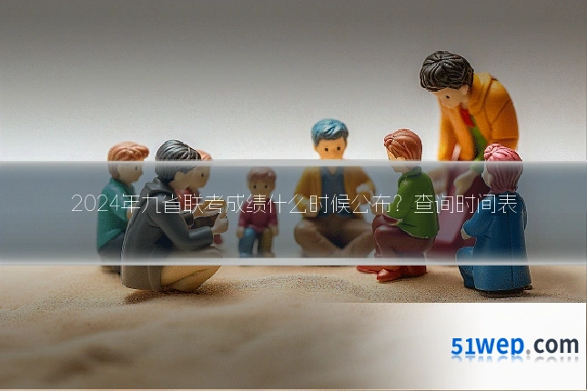 2024年九省联考成绩什么时候公布？查询时间表