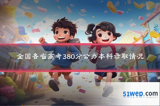 全国各省高考380分公办本科录取情况