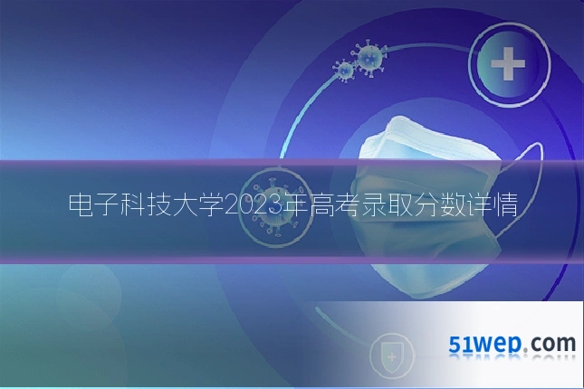 电子科技大学2023年高考录取分数详情
