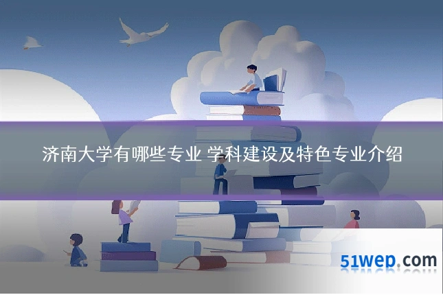 济南大学有哪些专业 学科建设及特色专业介绍