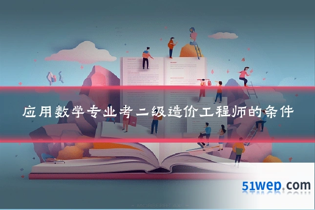 应用数学专业考二级造价工程师的条件