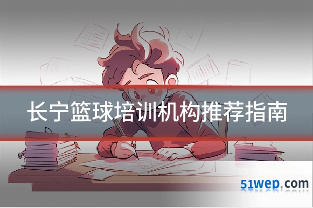 长宁篮球培训机构推荐指南