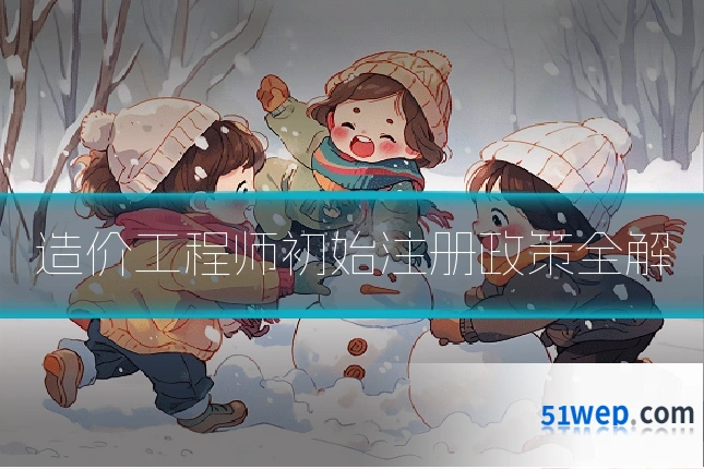 造价工程师初始注册政策全解