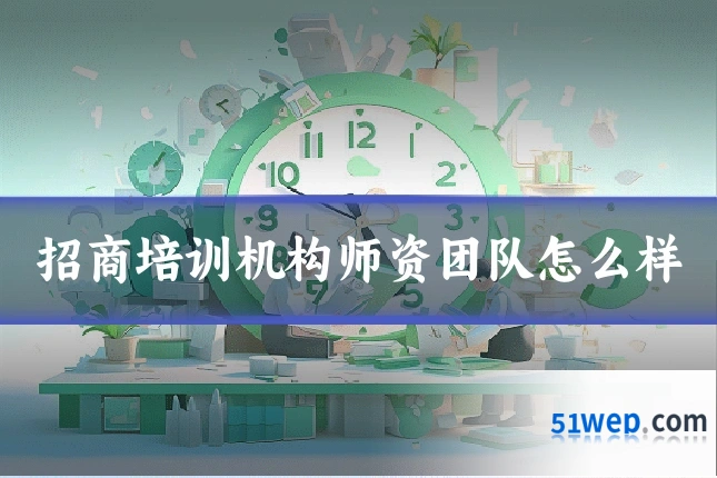 招商培训机构师资团队怎么样