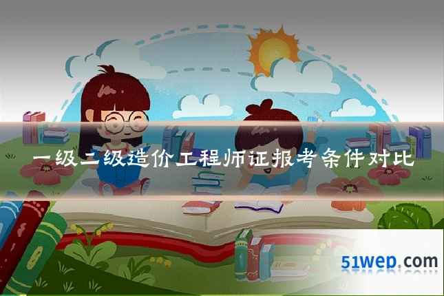 一级二级造价工程师证报考条件对比